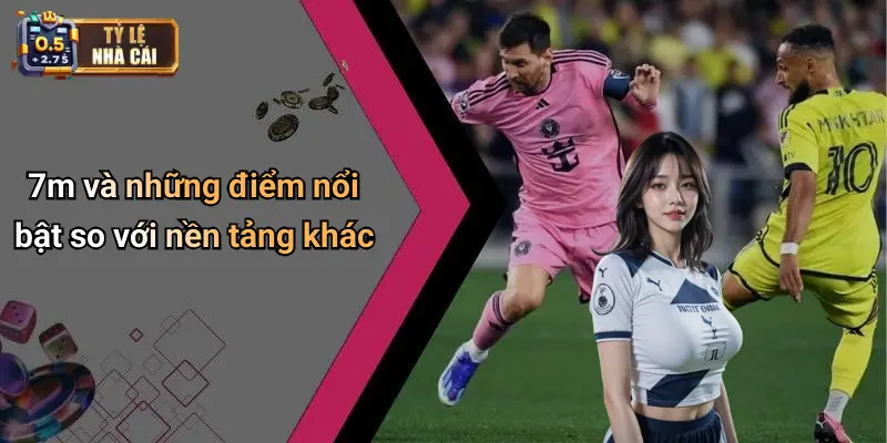 7m và những điểm nổi bật so với nền tảng khác