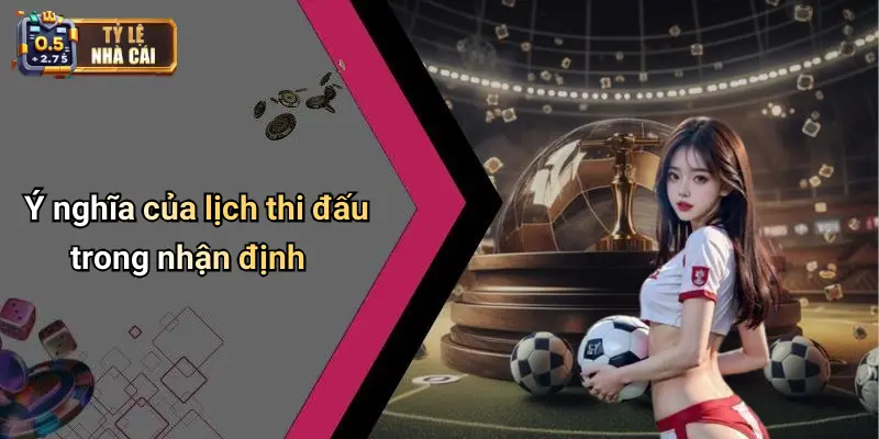 Ý nghĩa của lịch thi đấu trong nhận định