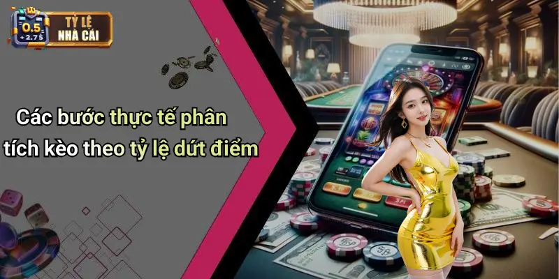 Các bước thực tế phân tích kèo theo tỷ lệ dứt điểm