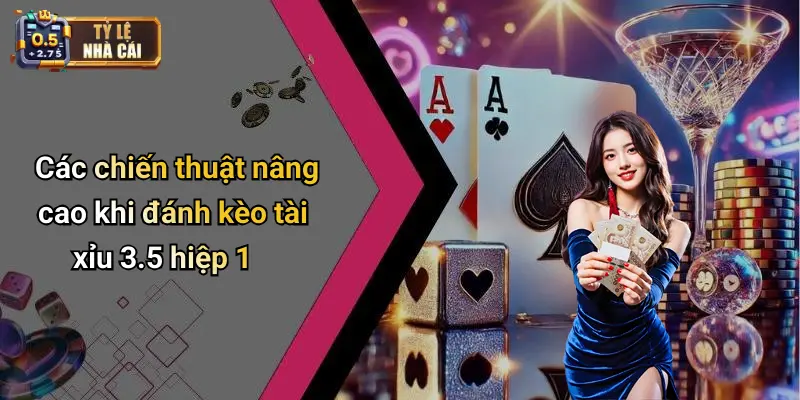 Các chiến thuật nâng cao khi đánh kèo tài xỉu 3.5 hiệp 1