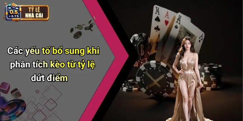 Các yếu tố bổ sung khi phân tích kèo từ tỷ lệ dứt điểm