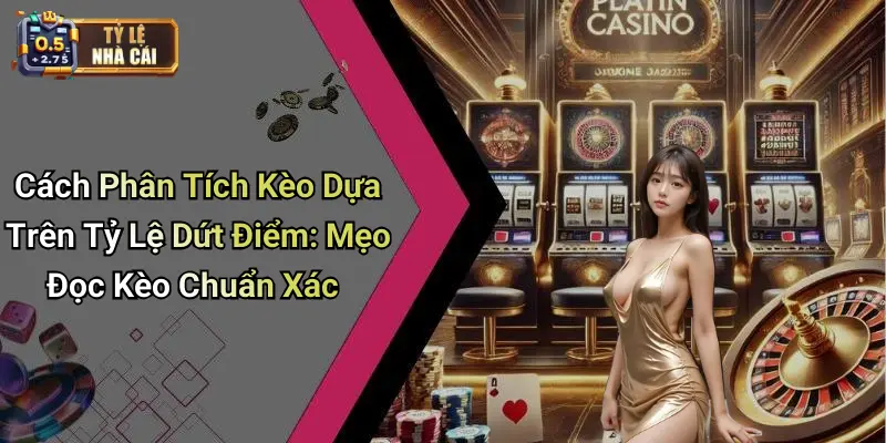 Cách Phân Tích Kèo Dựa Trên Tỷ Lệ Dứt Điểm: Mẹo Đọc Kèo Chuẩn Xác
