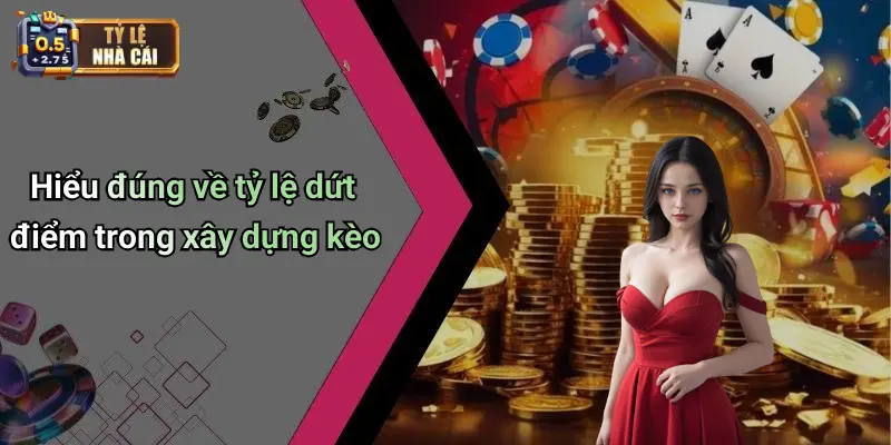 Hiểu đúng về tỷ lệ dứt điểm trong xây dựng kèo