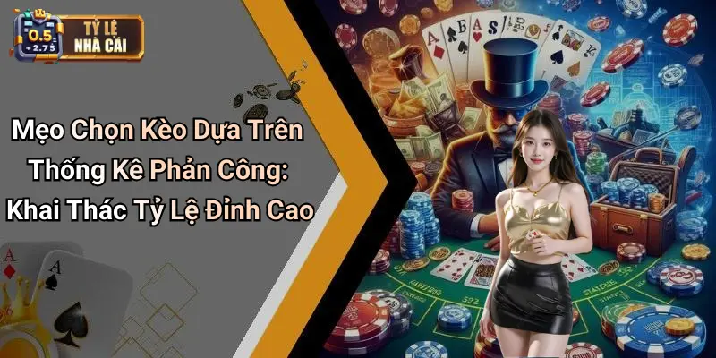 Mẹo Chọn Kèo Dựa Trên Thống Kê Phản Công: Khai Thác Tỷ Lệ Đỉnh Cao