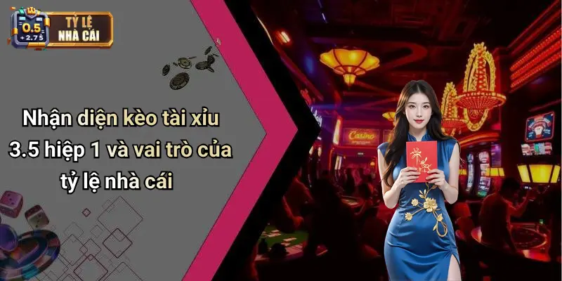 Nhận diện kèo tài xỉu 3.5 hiệp 1 và vai trò của tỷ lệ nhà cái