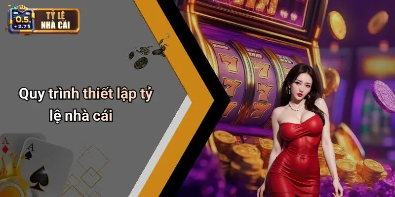 Quy trình thiết lập tỷ lệ nhà cái