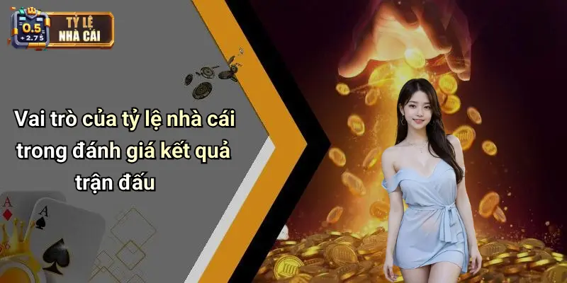 Vai trò của tỷ lệ nhà cái trong đánh giá kết quả trận đấu