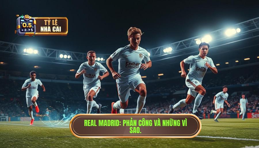 Real Madrid - Nghệ thuật phản công và sự tỏa sáng của các vì sao